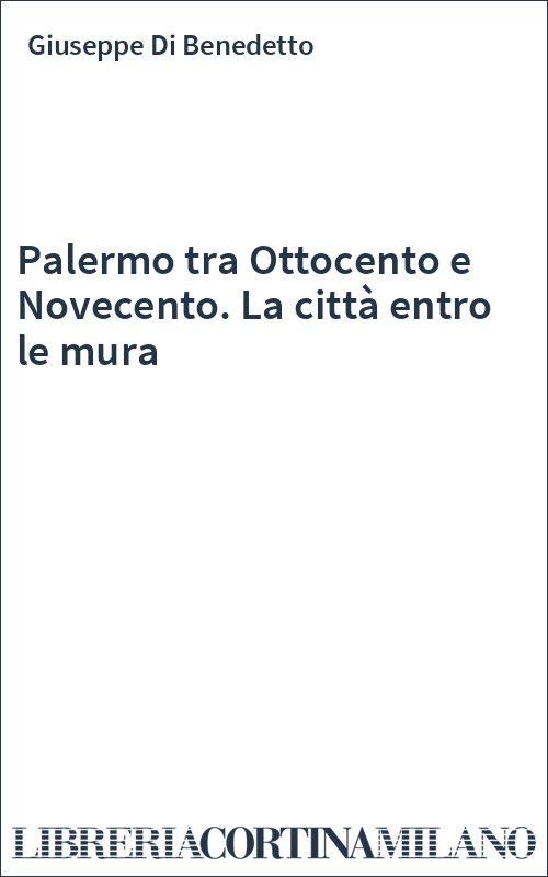 Palermo tra Ottocento e Novecento. La città entro le mura