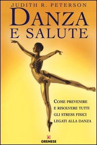 Danza e salute. Come prevenire e risolvere tutti gli stress fisici legati alla danza