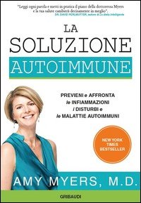 La soluzione autoimmune. Previeni e affronta le infiammazioni, i disturbi e le malattie autoimmuni