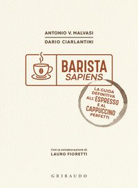 Barista sapiens. La guida definitiva all'espresso e al cappuccino perfetti
