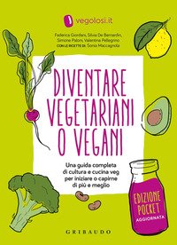 Diventare vegetariani o vegani. Una guida completa di cultura e cucina veg per iniziare a capirne di più e meglio. Ediz. minor