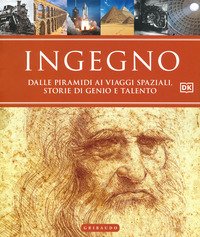 Ingegno. Dalle piramidi ai viaggi spaziali, storie di genio e talento