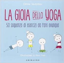 La gioia dello yoga. 50 sequenze di esercizi da fare ovunque