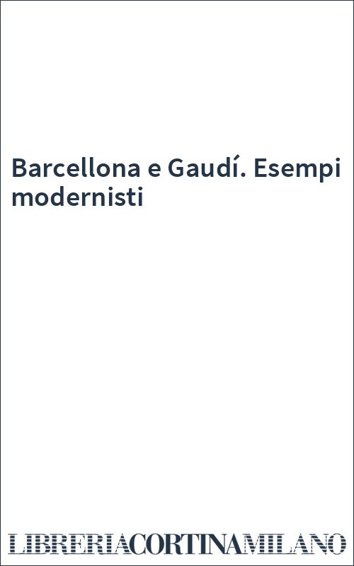 Barcellona e Gaudí. Esempi modernisti