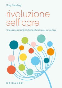 Rivoluzione self care. Un percorso per sentirsi in forma, felici e in pace con se stessi