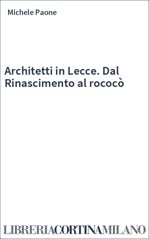 Architetti in Lecce. Dal Rinascimento al rococò