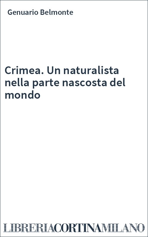 Crimea. Un naturalista nella parte nascosta del mondo