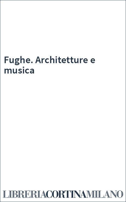 Fughe. Architetture e musica