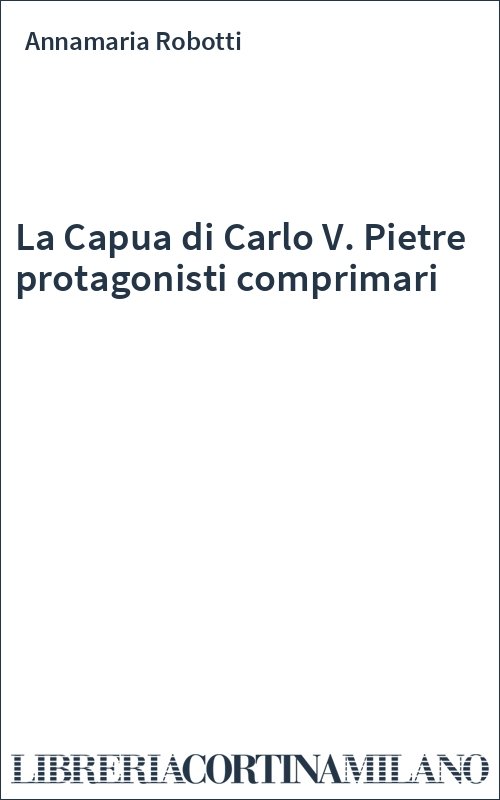 La Capua di Carlo V. Pietre protagonisti comprimari