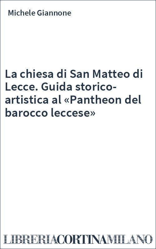 La chiesa di San Matteo di Lecce. Guida storico-artistica al «Pantheon del barocco leccese»
