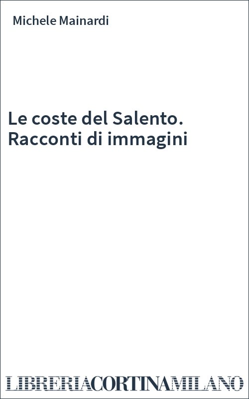 Le coste del Salento. Racconti di immagini