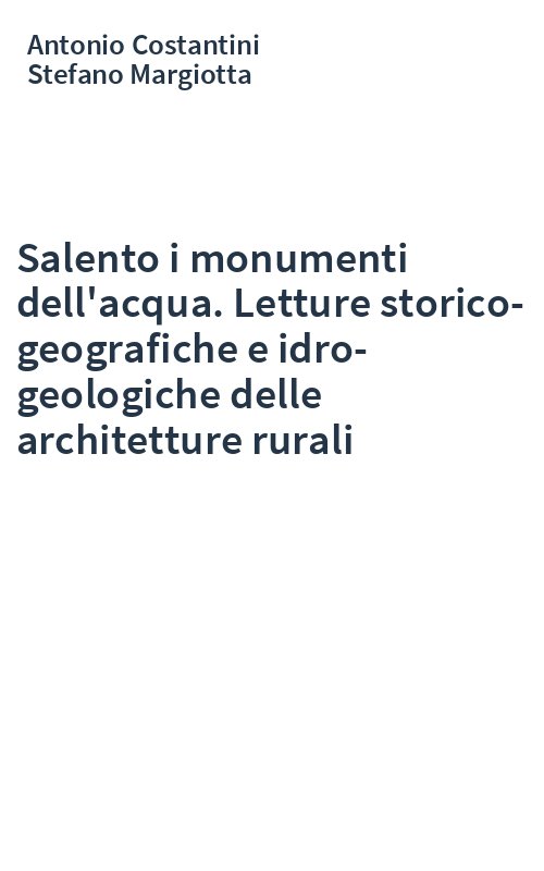 Salento i monumenti dell'acqua. Letture storico-geografiche e idro-geologiche delle architetture rurali