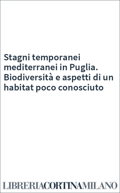 Stagni temporanei mediterranei in Puglia. Biodiversità e aspetti di un habitat poco conosciuto