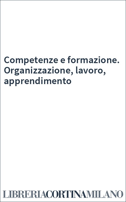 Competenze e formazione. Organizzazione, lavoro, apprendimento