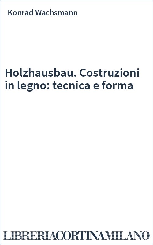 Holzhausbau. Costruzioni in legno: tecnica e forma