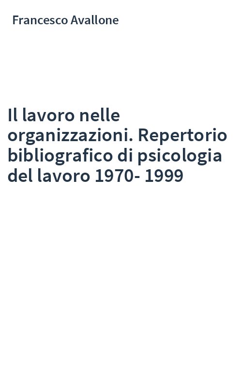 Il lavoro nelle organizzazioni. Repertorio bibliografico di psicologia del lavoro 1970-1999
