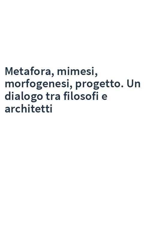 Metafora, mimesi, morfogenesi, progetto. Un dialogo tra filosofi e architetti