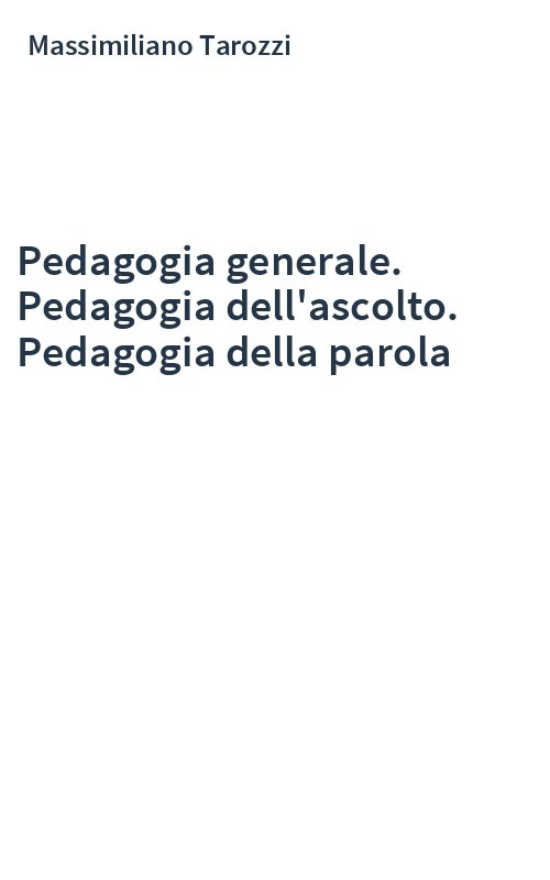 Pedagogia generale. Pedagogia dell'ascolto. Pedagogia della parola