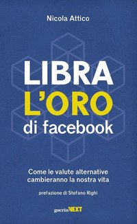 Libra. L'oro di Facebook. Come le valute alternative cambieranno la nostra vita