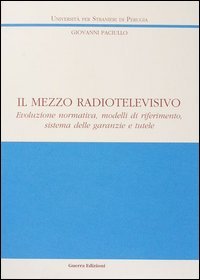 Il mezzo radiotelevisivo. Evoluzione normativa, modelli di riferimento, sistema delle garanzie e tutele