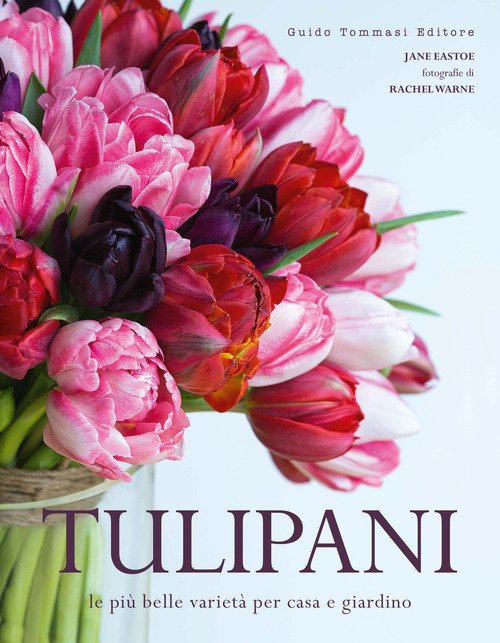 Tulipani. Le più belle varietà per casa e giardino