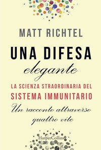 La miglior difesa. La nuova scienza del sistema immunitario. Un racconto in quattro vite