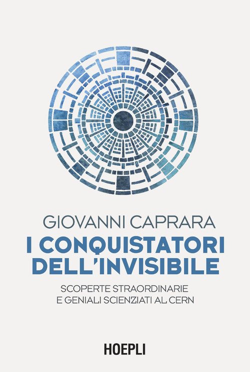 I conquistatori dell'invisibile. Amaldi, Rubbia e i geni italiani del CERN