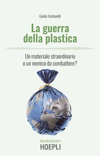 La guerra della plastica. Un materiale straordinario o un nemico da combattere?