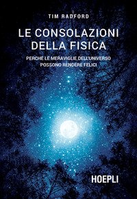 Le consolazioni della fisica. Perché le meraviglie dell'universo possono rendere felici
