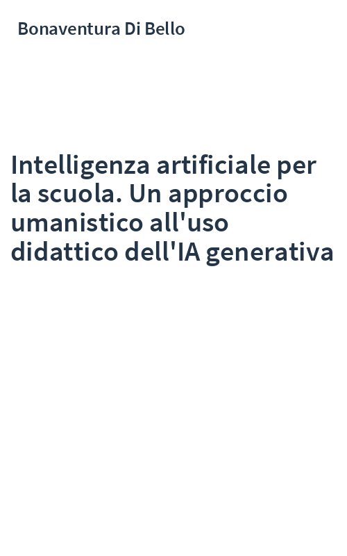 Intelligenza artificiale per la scuola. Un approccio umanistico all'uso didattico dell'IA generativa