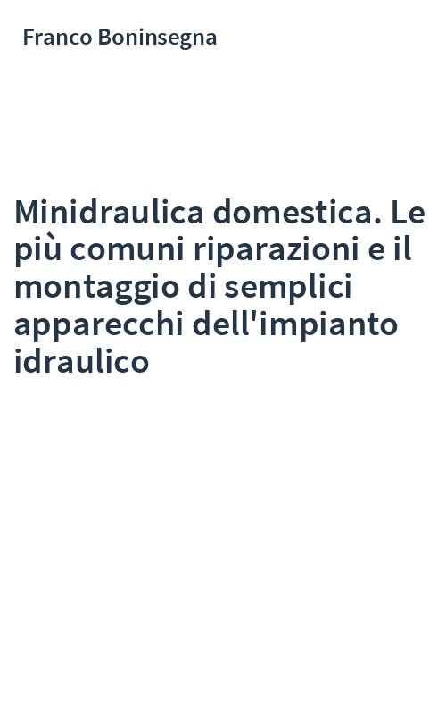 Minidraulica domestica. Le più comuni riparazioni e il montaggio di semplici apparecchi dell'impianto idraulico