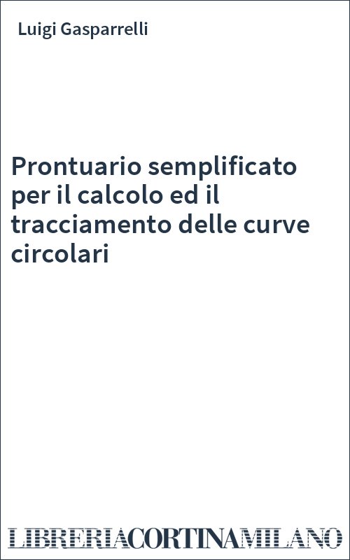 Prontuario semplificato per il calcolo ed il tracciamento delle curve circolari