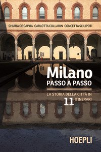 Milano passo a passo. La storia della città in 11 itinerari