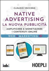 Native advertising. La nuova pubblicità. Amplificare e monetizzare i contenuti online