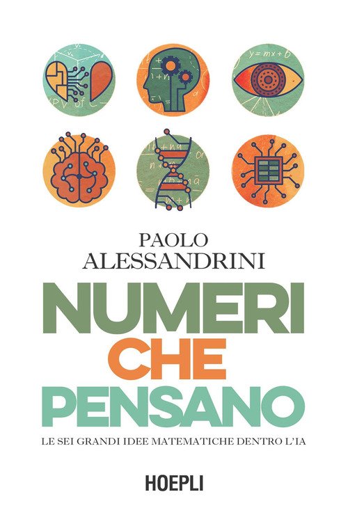 Numeri che pensano. Le sei grandi idee matematiche dentro l'IA