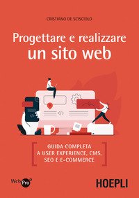 Progettare e realizzare un sito web. Guida completa a User experience, CMS, SEO e e-commerce