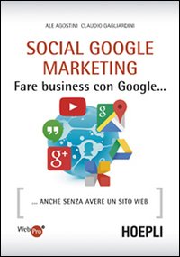 Social Google marketing. Fare business con Google... Anche senza avere un sito web