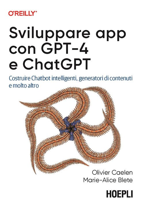 Sviluppare applicazioni con GPT-4 e ChatGPT. Costruire Chatbot intelligenti, generatori di contenuti e molto altro