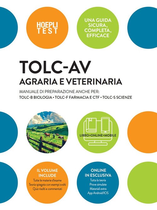 TOLC-AV Agraria e Veterinaria. Manuale completo per la preparazione anche per: TOLC-B Biologia - TOLC-F Farmacia e Chimica e tecnologia farmaceutiche - TOLC-S Scienze