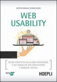 Web usability. Guida completa alla user experience e all'usabilità per comunicare e vendere online