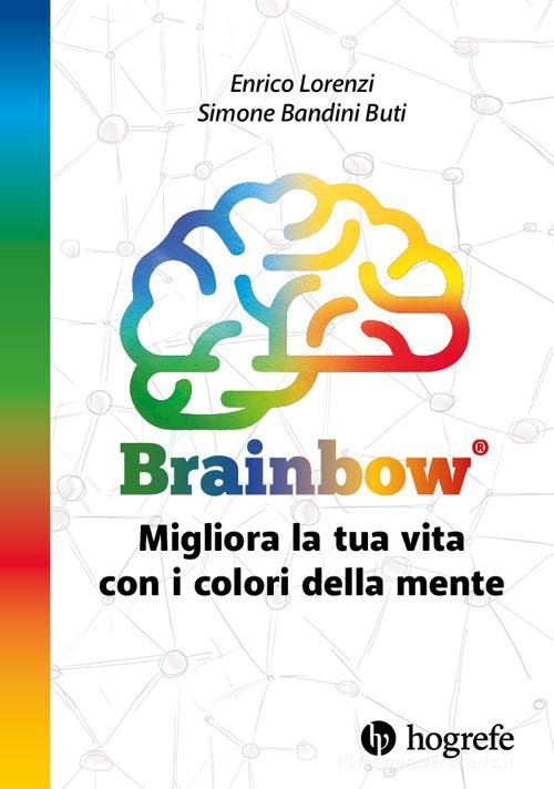 Brainbow. Migliora la tua vita con i colori della mente.