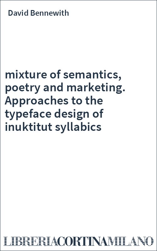 mixture of semantics, poetry and marketing. Approaches to the typeface design of inuktitut syllabics