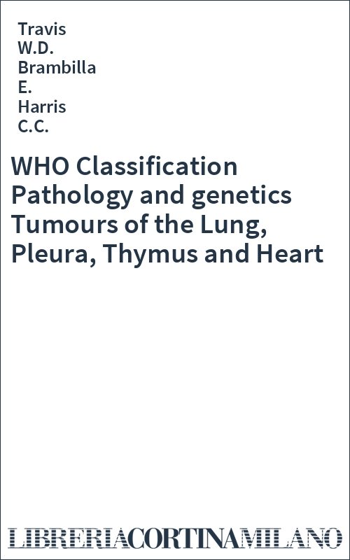 WHO Classification Pathology and genetics Tumours of the Lung, Pleura, Thymus and Heart