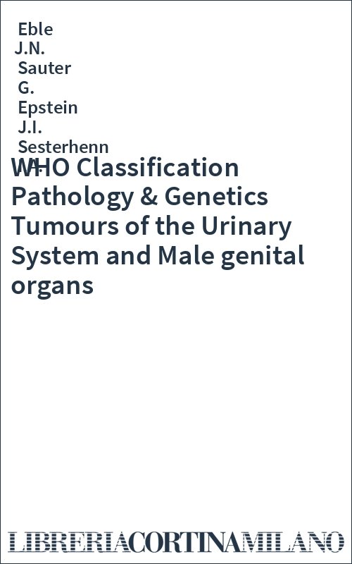 WHO Classification Pathology & Genetics Tumours of the Urinary System and Male genital organs
