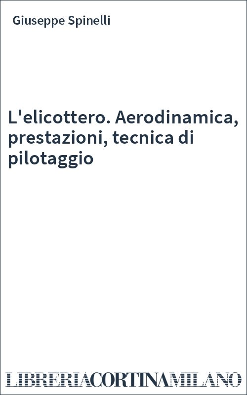 L'elicottero. Aerodinamica, prestazioni, tecnica di pilotaggio