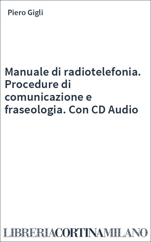 Manuale di radiotelefonia. Procedure di comunicazione e fraseologia. Con CD Audio