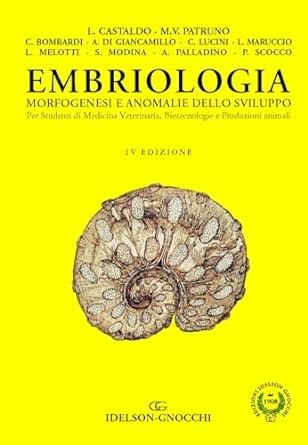 Embriologia. Morfogenesi e anomalie dello sviluppo. Per studenti di Medicina Veterinaria, Biotecnologie e Produzioni animali