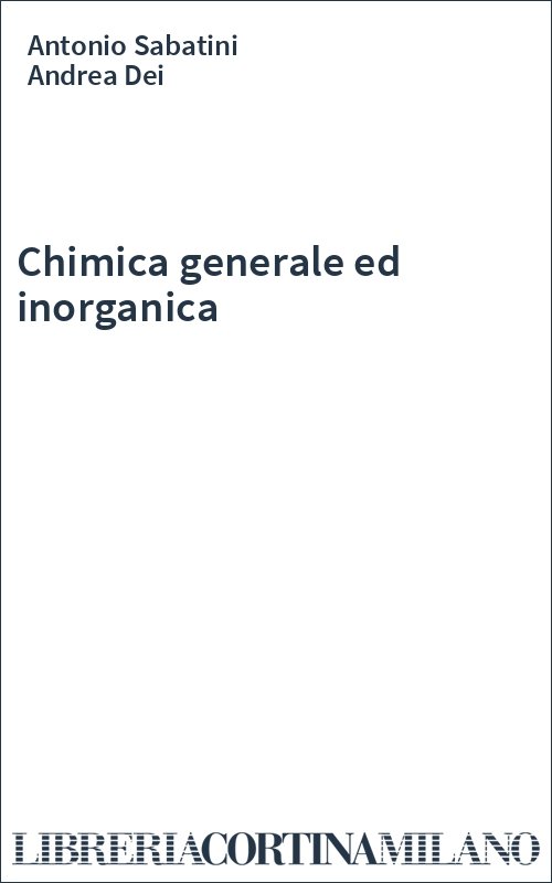 Chimica generale ed inorganica - Antonio Sabatini, Andrea Dei