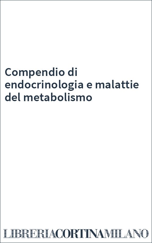 Compendio di endocrinologia e malattie del metabolismo