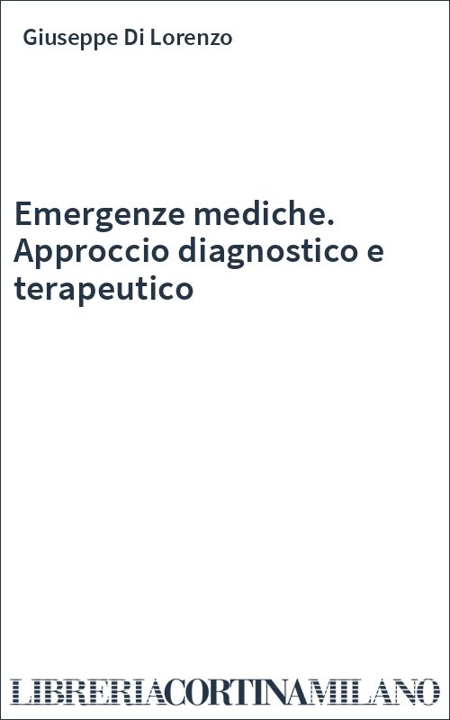 Emergenze mediche. Approccio diagnostico e terapeutico